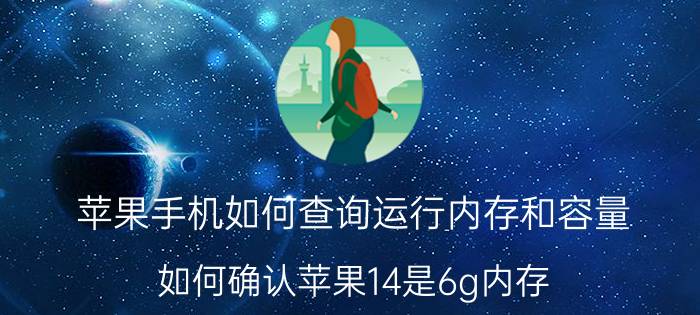 苹果手机如何查询运行内存和容量 如何确认苹果14是6g内存？